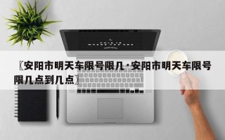 〖安阳市明天车限号限几·安阳市明天车限号限几点到几点〗