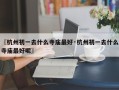 〖杭州初一去什么寺庙最好·杭州初一去什么寺庙最好呢〗