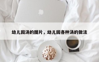 幼儿园汤的图片，幼儿园各种汤的做法