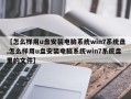 【怎么样用u盘安装电脑系统win7系统盘,怎么样用u盘安装电脑系统win7系统盘里的文件】