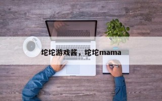 坨坨游戏酱，坨坨mama