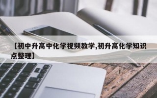 【初中升高中化学视频教学,初升高化学知识点整理】