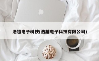 浩越电子科技(浩越电子科技有限公司)