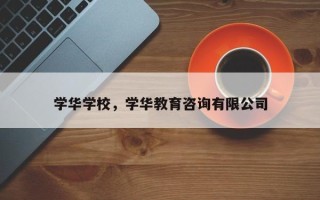 学华学校，学华教育咨询有限公司