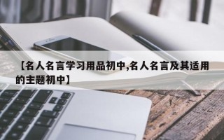 【名人名言学习用品初中,名人名言及其适用的主题初中】