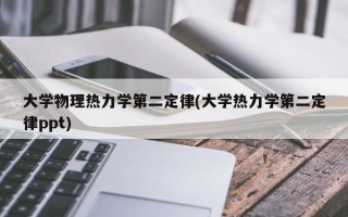 大学物理热力学第二定律(大学热力学第二定律ppt)