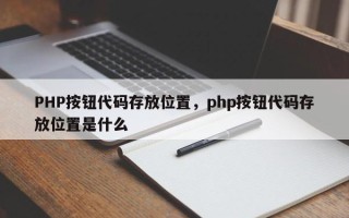 PHP按钮代码存放位置，php按钮代码存放位置是什么