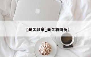 〖吴金融家_吴金蓉简历〗