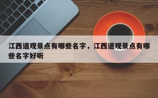 江西道观景点有哪些名字，江西道观景点有哪些名字好听