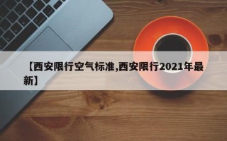 【西安限行空气标准,西安限行2021年最新】