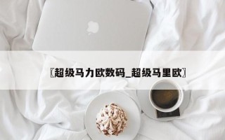 〖超级马力欧数码_超级马里欧〗