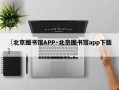 〖北京图书馆APP·北京图书馆app下载〗