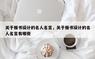 关于板书设计的名人名言，关于板书设计的名人名言有哪些