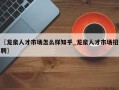 〖龙泉人才市场怎么样知乎_龙泉人才市场招聘〗