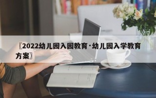 〖2022幼儿园入园教育·幼儿园入学教育方案〗