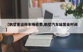 【鹤壁客运停车场收费,鹤壁汽车站营业时间】