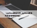 〖python爬虫大作_python爬虫大作业有哪些项目〗