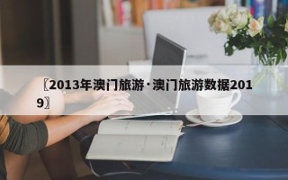〖2013年澳门旅游·澳门旅游数据2019〗