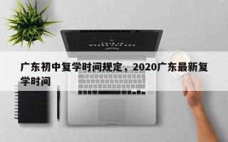 广东初中复学时间规定，2020广东最新复学时间