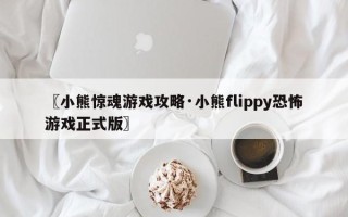 〖小熊惊魂游戏攻略·小熊flippy恐怖游戏正式版〗