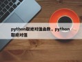python取绝对值函数，python 取绝对值