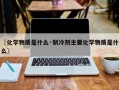 〖化学物质是什么·制冷剂主要化学物质是什么〗