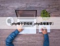 〖php哪个学校好_php去哪里学〗