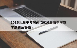 2016北海中考时间(2016北海中考数学试题及答案)