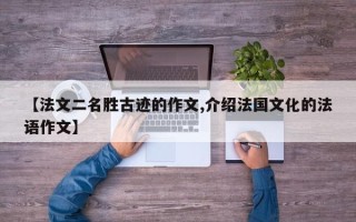 【法文二名胜古迹的作文,介绍法国文化的法语作文】